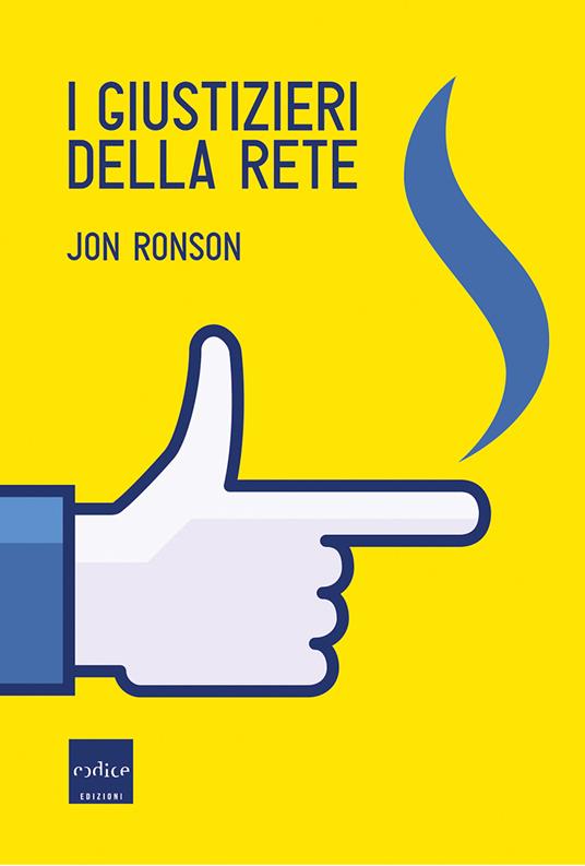 I giustizieri della rete. La pubblica umiliazione ai tempi di internet - Jon Ronson,F. Ardizzoia - ebook