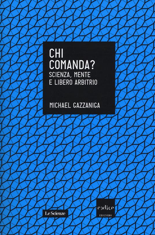 Chi comanda? Scienza, mente e libero arbitrio - Michael S. Gazzaniga - copertina