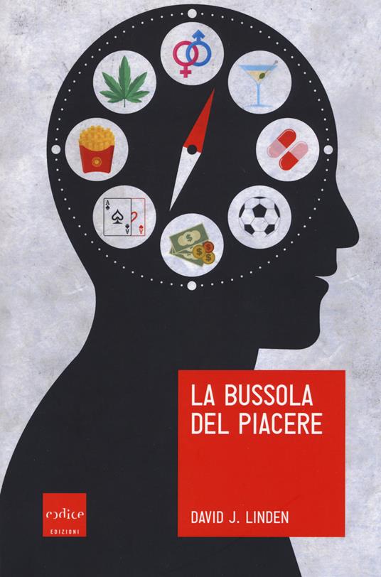 La bussola del piacere. Ovvero perché junk food, sesso, sudore, marijuana, vodka e gioco d'azzardo ci fanno sentire bene - David J. Linden - copertina