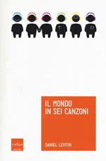 Il mondo in sei canzoni. Come il cervello musicale ha creato la natura umana