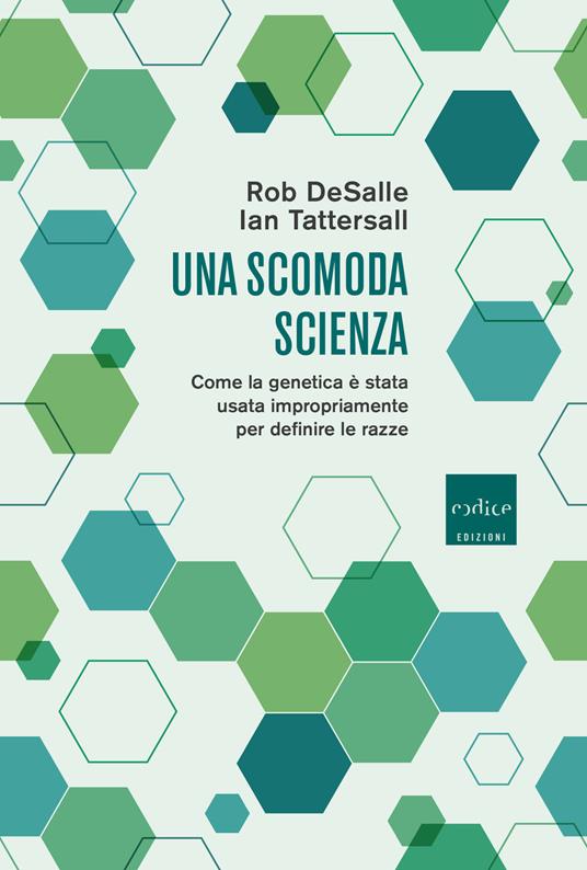 Una scomoda scienza. Come la genetica è stata usata impropriamente per definire le razze - Rob DeSalle,Ian Tattersall - copertina
