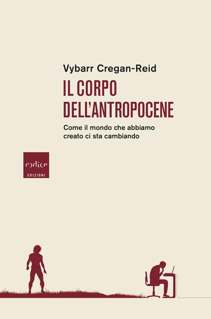 Il corpo dell'Antropocene. Come il mondo che abbiamo creato ci sta cambiando - Vybarr Cregan-Reid - copertina