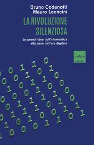 Image of La rivoluzione silenziosa. Le grandi idee dell'informatica alla base dell'era digitale