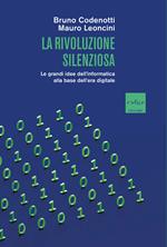 La rivoluzione silenziosa. Le grandi idee dell'informatica alla base dell'era digitale