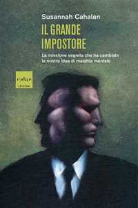 Libro Il grande impostore. La missione segreta che ha cambiato la nostra idea di malattia mentale Susannah Cahalan