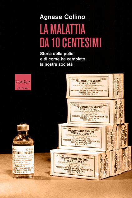 La malattia da 10 centesimi. Storia della polio e di come ha cambiato la nostra società - Agnese Collino - ebook