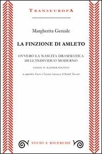 La finzione di Amleto ovvero la nascita drammatica dell'individuo moderno. Saggio su Kassner politico - Margherita Geniale - copertina