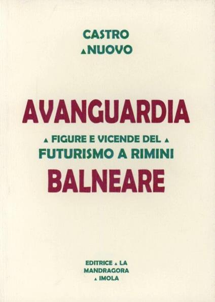 Avanguardia balneare. Figure e vicende del Futurismo a Rimini - Antonio Castronuovo - copertina