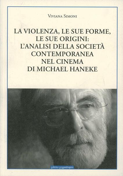 La violenza, le sue forme, le sue origini: l'analisi della società contemporanea nel cinema di Michael Haneke - Viviana Simoni - copertina