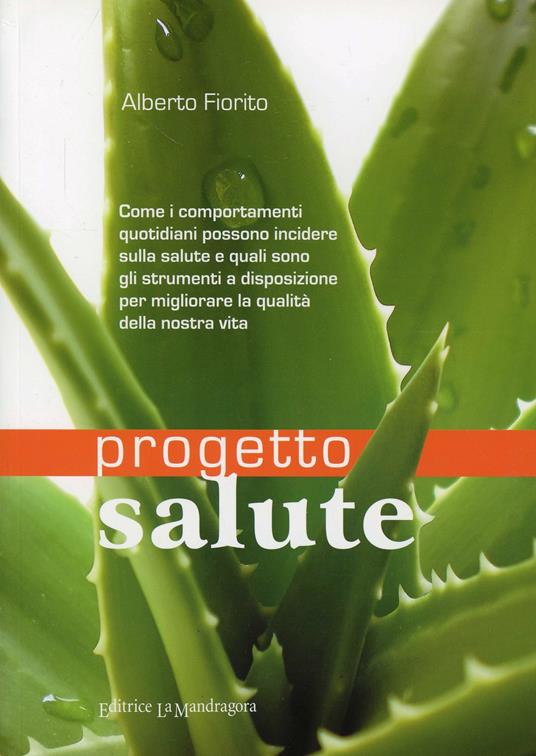 Progetto salute. Come i comportamenti quotidiani possono incidere sulla salute e predisporre il corpo alla malattia e quali sono gli strumenti a nostra... - Alberto Fiorito - copertina