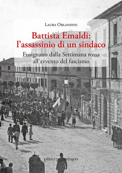Battista Emaldi: l'assassinio di un sindaco. Fusignano dalla Settimana rossa all'avvento del fascismo - Laura Orlandini - copertina