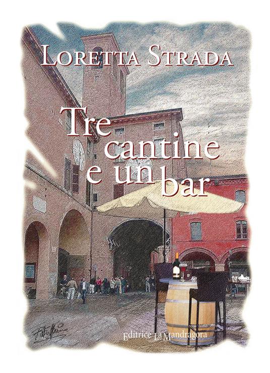 Tre cantine e un bar. Storie di vino, amore e amicizia raccontate da una botte barrique - Loretta Strada - copertina