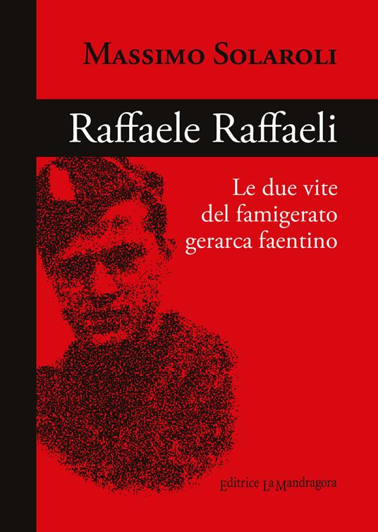 Raffaele Raffaeli. Le due vite del famigerato gerarca faentino - Massimo Solaroli - copertina