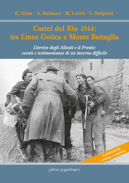 Castel del Rio 1944: tra linea gotica e Monte Battaglia. L'arrivo degli Alleati e il Fronte: eventi e testimonianze di un inverno difficile. Ediz. ampliata - E. Aloia,A. Baldazzi,M. Loreti - copertina