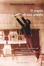 Il sogno di una scuola. Lotte ed esperienze didattiche negli anni Settanta: controscuola, tempo pieno, 150 ore. Con DVD