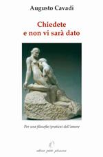 Chiedete e non vi sarà dato. Per una filosofia (pratica) dell'amore