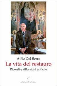 La vita del restauro. Ricordi e riflessioni critiche - Alfio Del Serra - copertina