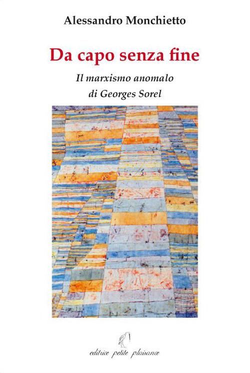 Da capo senza fine. Il marxismo anomalo di Georges Sorel - Alessandro Monchietto - copertina