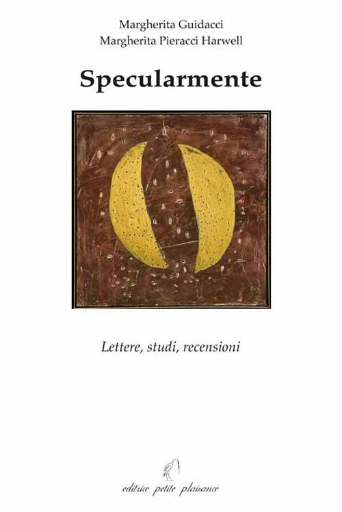 Specularmente. Lettere, studi, recensioni - Margherita Guidacci,Margherita Pieracci Harwell - copertina