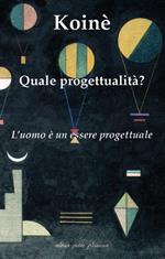 Koinè. Quale progettualità? L'uomo è un essere progettuale