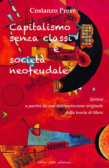 Capitalismo senza classi e società neofeudale. Ipotesi a partire da una interpretazione originale della teoria di Marx - Costanzo Preve - copertina