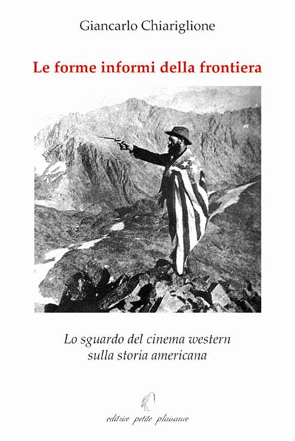 Le forme informi della frontiera. Lo sguardo del cinema western sulla storia americana - Giancarlo Chiariglione - copertina