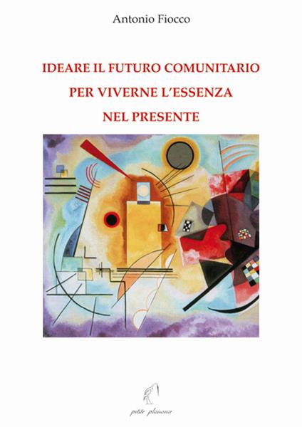 Ideare il futuro comunitario per viverne l'essenza nel presente - Antonio Fiocco - copertina