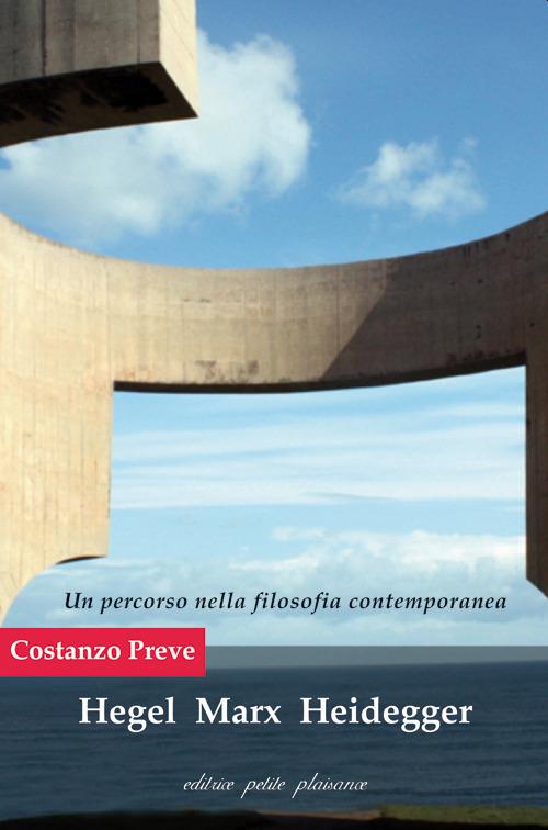 Hegel Marx Heidegger. Un percorso nella filosofia contemporanea - Costanzo Preve - copertina