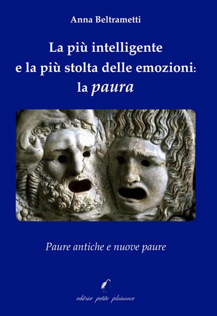 La più intelligente e la più stolta delle emozioni: la paura. Paure antiche e nuove paure - Anna Beltrametti - copertina