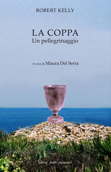 La coppa. Un pellegrinaggio - Robert Kelly - copertina