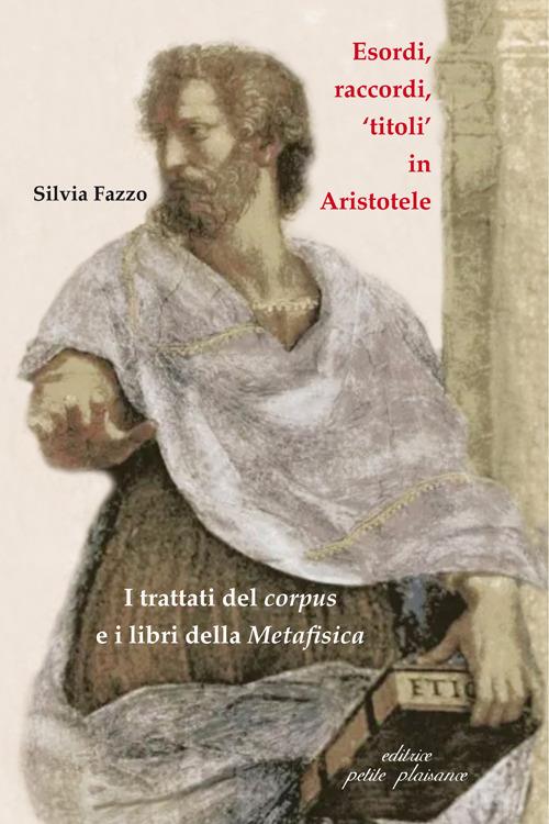 Esordi, raccordi, «titoli» in Aristotele. I trattati del corpus e i libri della «Metafisica» - Silvia Fazzo - copertina