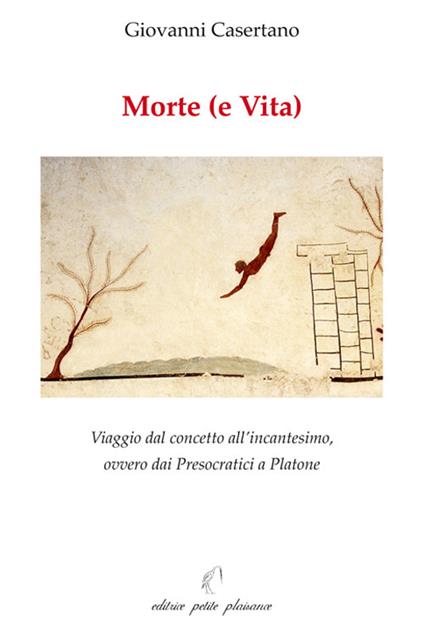 Morte (e vita). Viaggio dal concetto all'incantesimo, ovvero dai presocratici a Platone - Giovanni Casertano - copertina