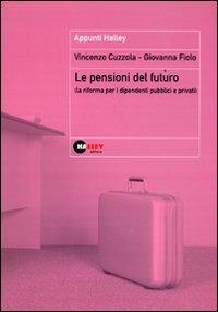 Le pensioni del futuro (la riforma per i dipendenti pubblici e privati) - Vincenzo Cuzzola,Giovanna Fiolo - copertina