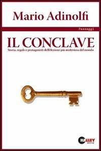 Il conclave. Storia, regole e protagonisti dell'elezione più misteriosa del mondo - Mario Adinolfi - copertina