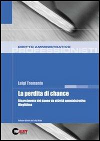 La perdita di chance. Risarcimento del danno da attività amministrativa illegittima - Luigi Tremante - copertina