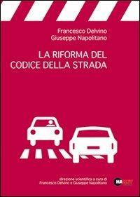La riforma del codice della strada - Francesco Delvino,Giuseppe Napolitano - copertina