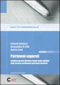 Patrimoni separati. Creditori da fatto illecito e tutela della stabilità della società costituente patrimoni destinati - Edoardo Adducci,Alessandro Di Zillo,Andrea Sani - copertina