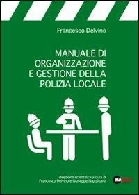 Manuale di organizzazione e gestione della polizia locale - Francesco Delvino - copertina