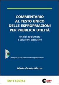 Commentario al Testo unico delle espropriazioni per pubblica utilità. Analisi aggiornata e soluzioni operative. Con CD-ROM - M. Grazia Mazza - copertina