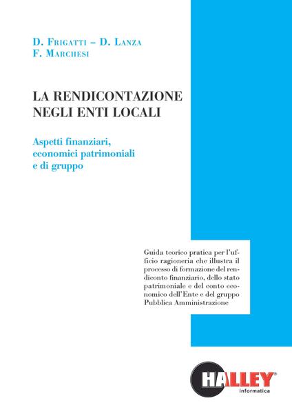 La rendicontazione negli enti locali. Aspetti finanziari, economici patrimoniali e di gruppo - Delia Frigatti,Daniele Lanza,Francesco Marchesi - copertina