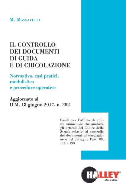 Il controllo dei documenti di guida e di circolazione. Normativa, casi pratici, modulistica e procedure operative. Aggiornato al D.M. 13 giugno 2017, n. 282 - Marco Massavelli - copertina