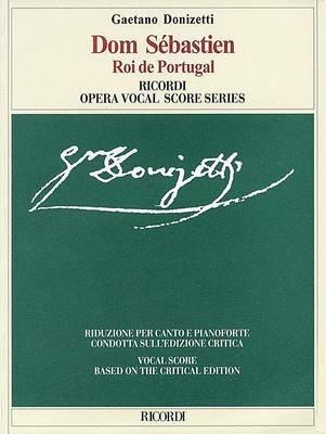 Dom Sebastien. Roi de Portugal. Opera in cinque atti. Riduzione per canto e pianoforte (fonti e note critiche in italiano e inglese) - Gaetano Donizetti,Augustin-Eugène Scribe - copertina