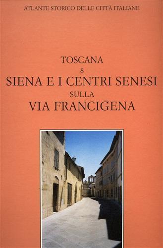 Atlante storico delle città italiane. Toscana. Vol. 8: Siena e i centri senesi lungo la via Francigena. - Enrico Guidoni - 2