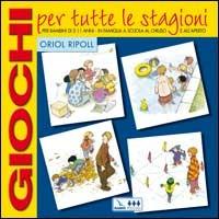 Giochi per tutte le stagioni. Per bambini di 5-11 anni in famiglia, a scuola, al chiuso e all'aperto - Oriol Ripoll - copertina