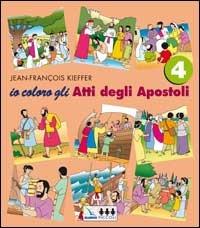 Io coloro. Vol. 4: Gli atti degli Apostoli - Jean-François Kieffer - copertina