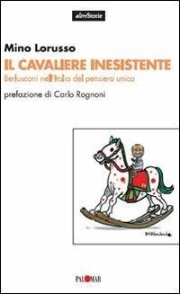 Il cavaliere inesistente. Berlusconi nell'Italia del pensiero unico - Mino Lorusso - copertina