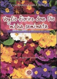 Voglio fiorire dove Dio mi ha seminata. Pensieri dagli scritti della venerabile Carla Ronci - Carla Ronci - copertina