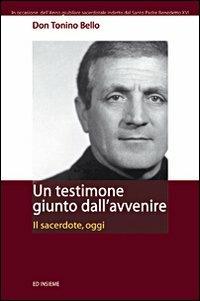 Un testimone giunto dall'avvenire. Il sacerdote, oggi - Antonio Bello - copertina