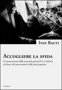 Accogliere la sfida. Il rinnovamento della pastorale giovanile in Calabria di fronte alle provocazioni della pietà popolare - Ivan Rauti - copertina