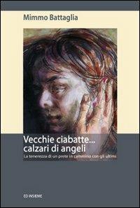 Vecchie ciabatte... calzari di angeli. La tenerezza di un prete in cammino con gli ultimi - Mimmo Battaglia - copertina